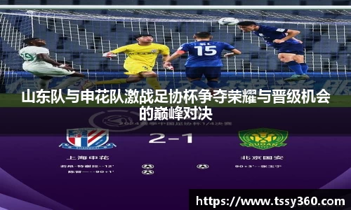 山东队与申花队激战足协杯争夺荣耀与晋级机会的巅峰对决