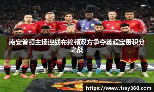 南安普顿主场迎战布赖顿双方争夺英超宝贵积分之战